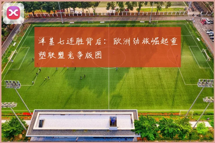 洋基七连胜背后：欧洲劲旅崛起重塑联盟竞争版图 - 万彩官网APP推荐