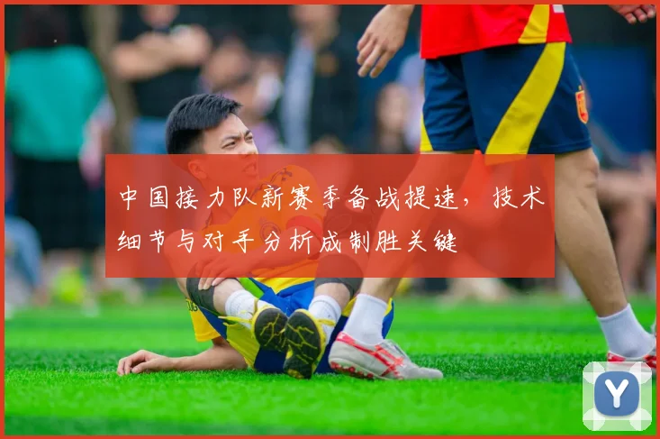 中国接力队新赛季备战提速，技术细节与对手分析成制胜关键 - 万彩官网APP推荐