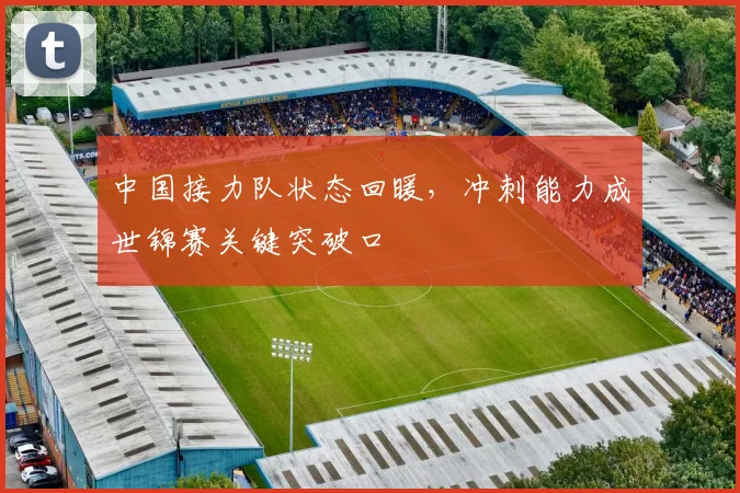 中国接力队状态回暖,冲刺能力成世锦赛关键突破口 - 万彩官网APP推荐